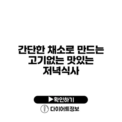 간단한 채소로 만드는 고기없는 맛있는 저녁식사