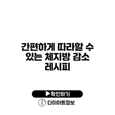 간편하게 따라할 수 있는 체지방 감소 레시피