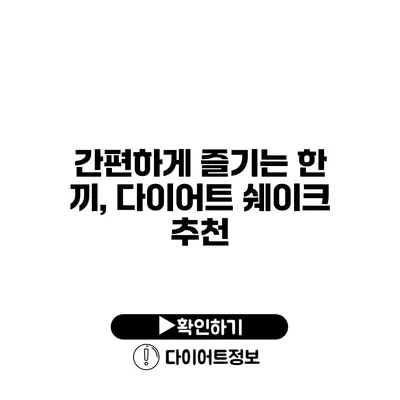 간편하게 즐기는 한 끼, 다이어트 쉐이크 추천