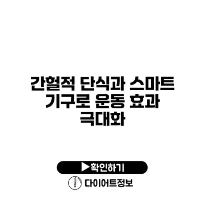 간헐적 단식과 스마트 기구로 운동 효과 극대화