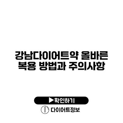 강남다이어트약 올바른 복용 방법과 주의사항