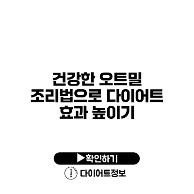 건강한 오트밀 조리법으로 다이어트 효과 높이기