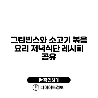 그린빈스와 소고기 볶음 요리 저녁식단 레시피 공유