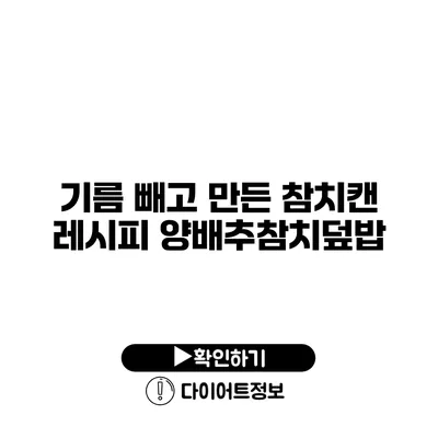 기름 빼고 만든 참치캔 레시피 양배추참치덮밥