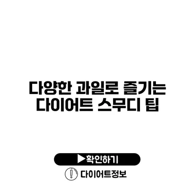 다양한 과일로 즐기는 다이어트 스무디 팁