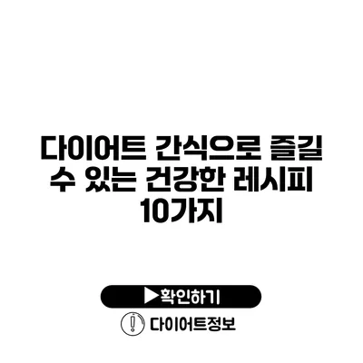 다이어트 간식으로 즐길 수 있는 건강한 레시피 10가지