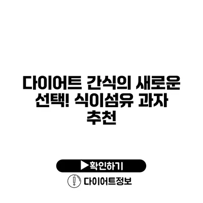 다이어트 간식의 새로운 선택! 식이섬유 과자 추천