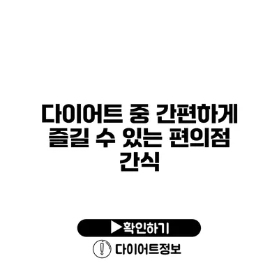 다이어트 중 간편하게 즐길 수 있는 편의점 간식