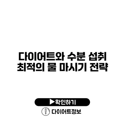 다이어트와 수분 섭취 최적의 물 마시기 전략