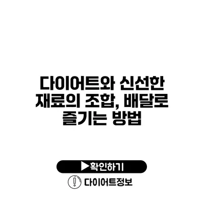 다이어트와 신선한 재료의 조합, 배달로 즐기는 방법