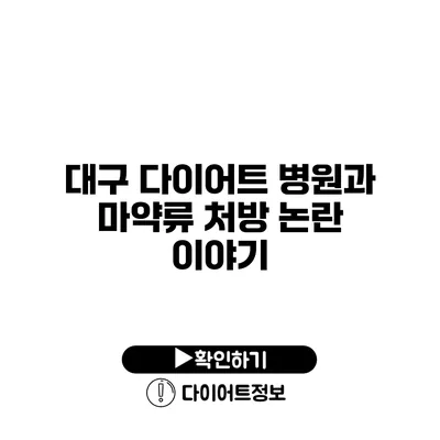 대구 다이어트 병원과 마약류 처방 논란 이야기