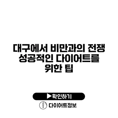 대구에서 비만과의 전쟁 성공적인 다이어트를 위한 팁