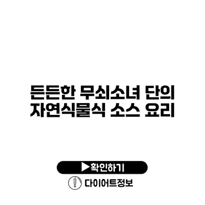 든든한 무쇠소녀 단의 자연식물식 소스 요리