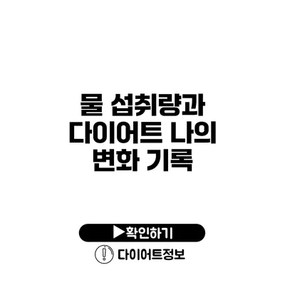 물 섭취량과 다이어트 나의 변화 기록