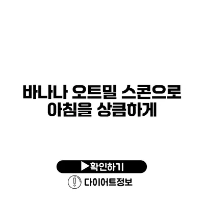 바나나 오트밀 스콘으로 아침을 상큼하게