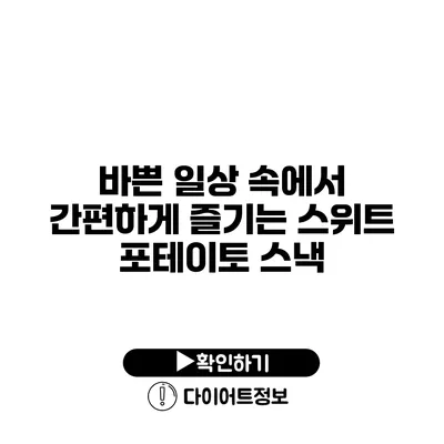 바쁜 일상 속에서 간편하게 즐기는 스위트 포테이토 스낵