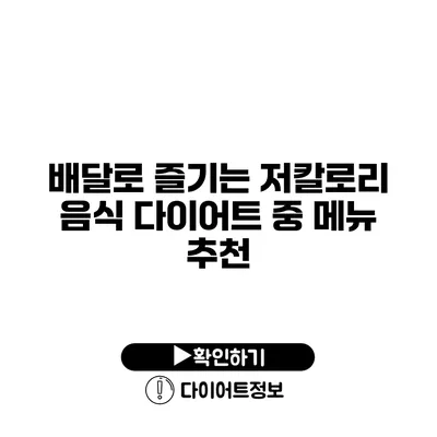 배달로 즐기는 저칼로리 음식 다이어트 중 메뉴 추천