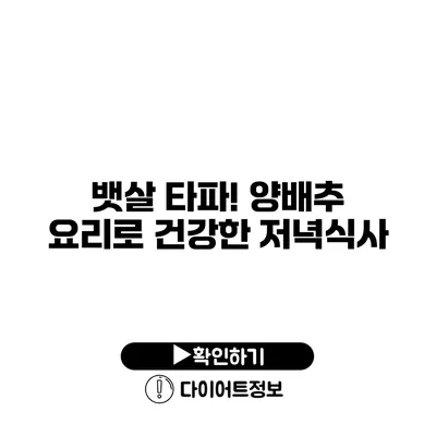 뱃살 타파! 양배추 요리로 건강한 저녁식사