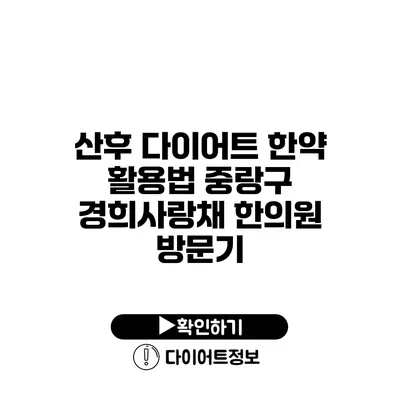 산후 다이어트 한약 활용법 중랑구 경희사랑채 한의원 방문기