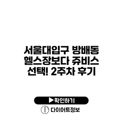 서울대입구 방배동 헬스장보다 쥬비스 선택! 2주차 후기