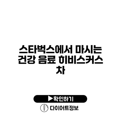 스타벅스에서 마시는 건강 음료 히비스커스 차