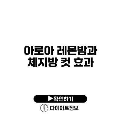 아로아 레몬밤과 체지방 컷 효과