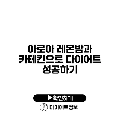 아로아 레몬밤과 카테킨으로 다이어트 성공하기