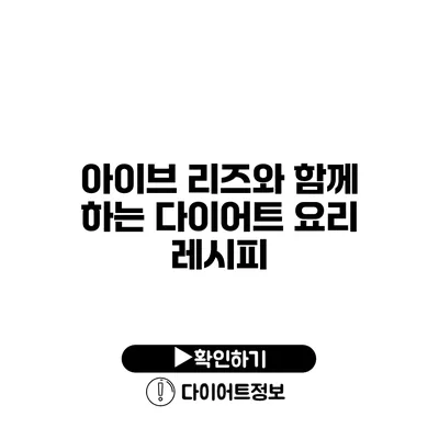 아이브 리즈와 함께 하는 다이어트 요리 레시피