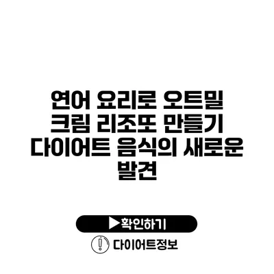 연어 요리로 오트밀 크림 리조또 만들기 다이어트 음식의 새로운 발견