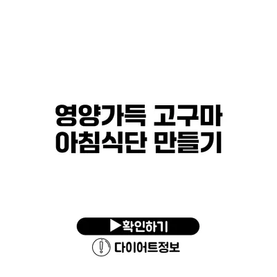 영양가득 고구마 아침식단 만들기