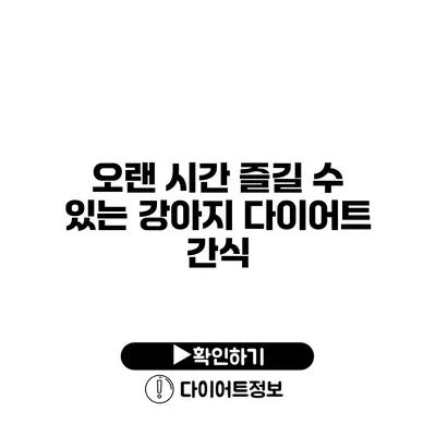 오랜 시간 즐길 수 있는 강아지 다이어트 간식