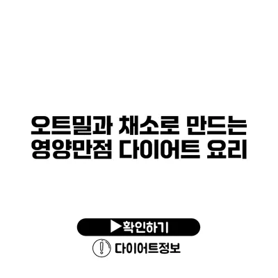 오트밀과 채소로 만드는 영양만점 다이어트 요리