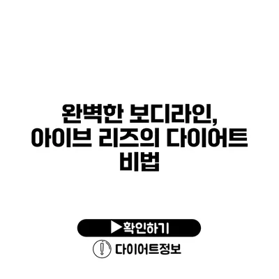 완벽한 보디라인, 아이브 리즈의 다이어트 비법