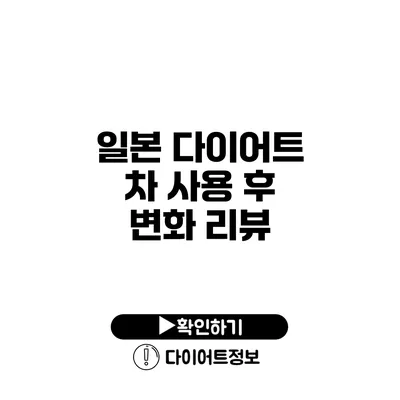 일본 다이어트 차 사용 후 변화 리뷰