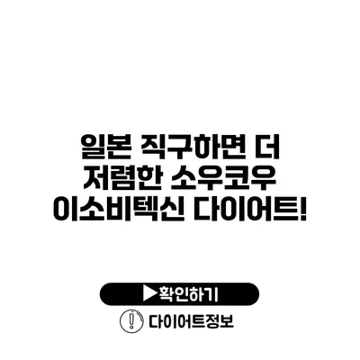 일본 직구하면 더 저렴한 소우코우 이소비텍신 다이어트!