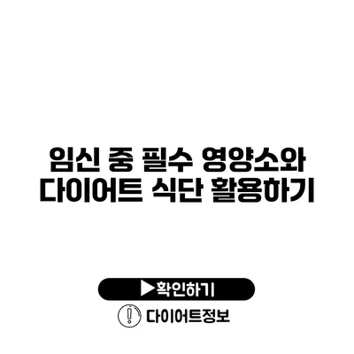 임신 중 필수 영양소와 다이어트 식단 활용하기