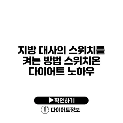 지방 대사의 스위치를 켜는 방법 스위치온 다이어트 노하우