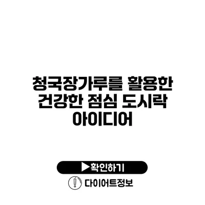 청국장가루를 활용한 건강한 점심 도시락 아이디어