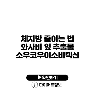 체지방 줄이는 법 | 와사비 잎 추출물 | 소우코우이소비텍신