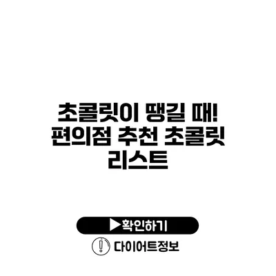 초콜릿이 땡길 때! 편의점 추천 초콜릿 리스트