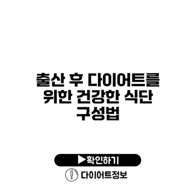 출산 후 다이어트를 위한 건강한 식단 구성법