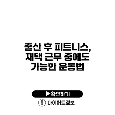 출산 후 피트니스, 재택 근무 중에도 가능한 운동법