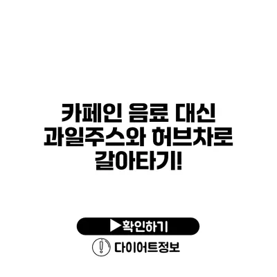 카페인 음료 대신 과일주스와 허브차로 갈아타기!