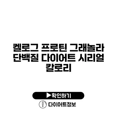 켈로그 프로틴 그래놀라 단백질 다이어트 시리얼 칼로리