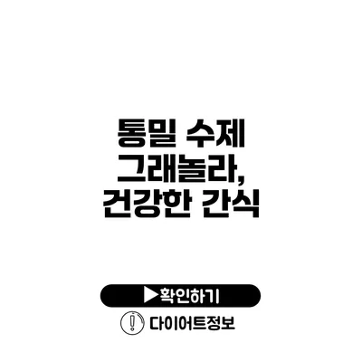 통밀 수제 그래놀라, 건강한 간식