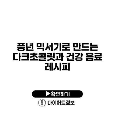 풍년 믹서기로 만드는 다크초콜릿과 건강 음료 레시피