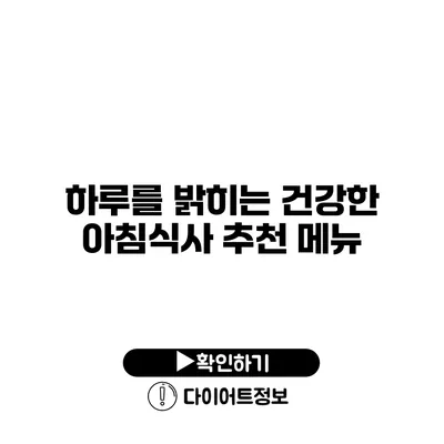 하루를 밝히는 건강한 아침식사 추천 메뉴