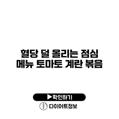 혈당 덜 올리는 점심 메뉴 토마토 계란 볶음