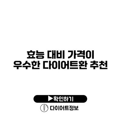 효능 대비 가격이 우수한 다이어트환 추천