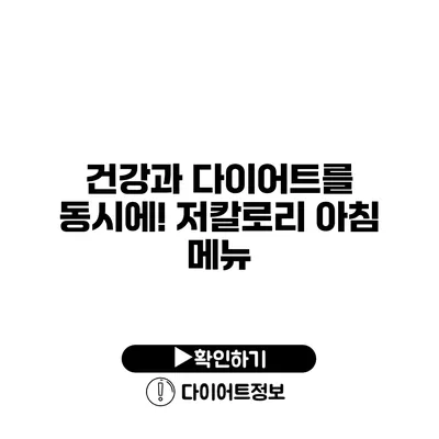 건강과 다이어트를 동시에! 저칼로리 아침 메뉴